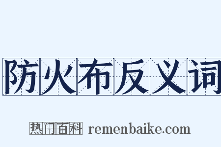 防火布反义词是什么意思的图片
